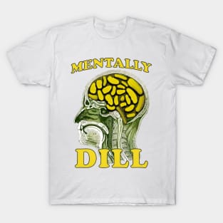 Mentally Dill T-Shirt